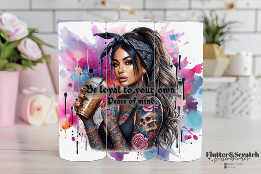 Be Loyal To Your Own Piece Of Mind 20oz Tumbler